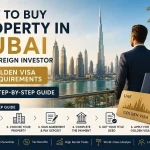 How to Buy Property in Dubai as a Foreign Investor Golden Visa Requirements & Step-by-Step Guide